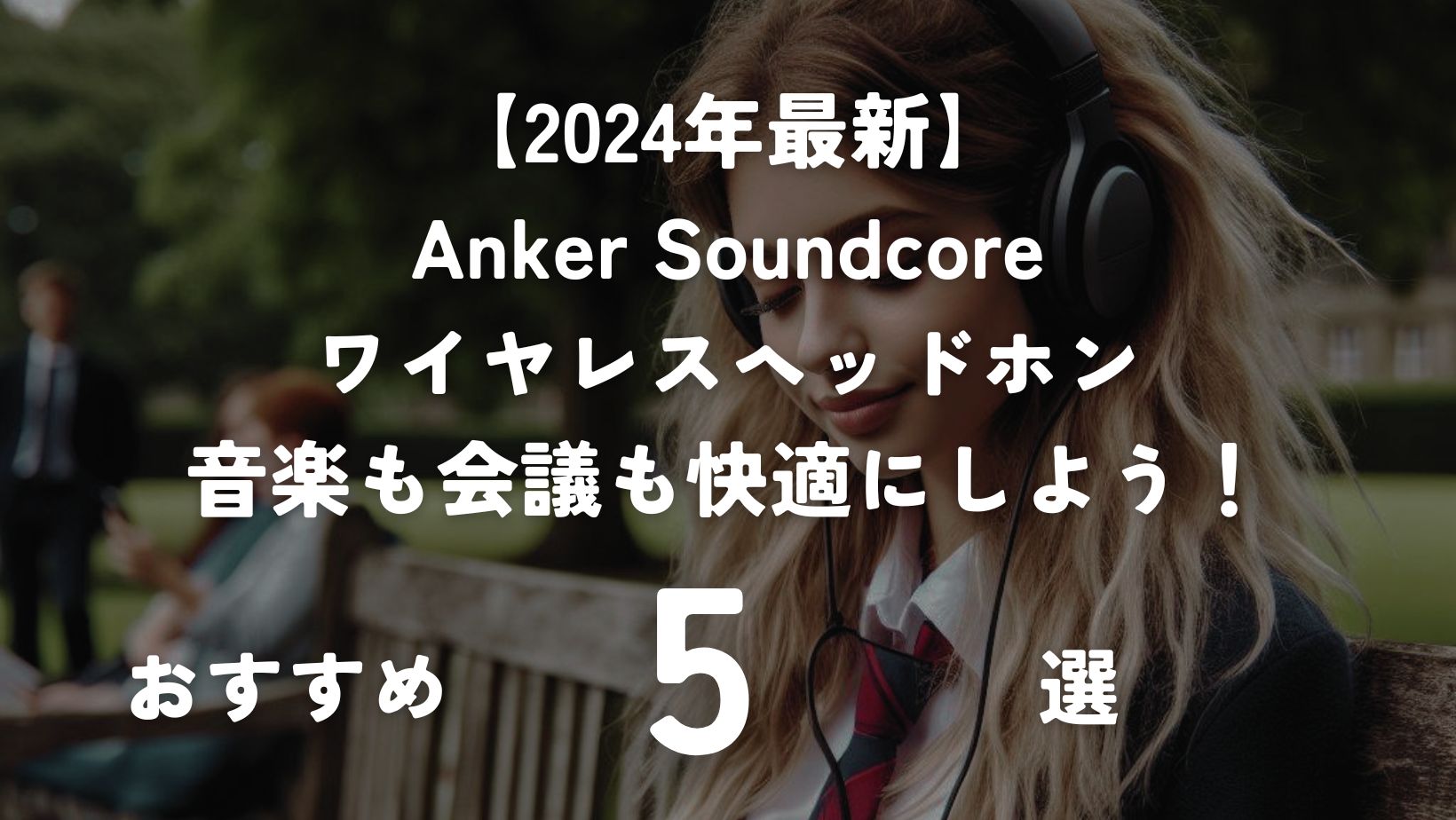 2024年最新】Anker Soundcoreワイヤレスヘッドホン5選。音楽も会議も